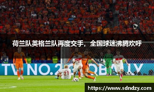 荷兰队英格兰队再度交手，全国球迷沸腾欢呼