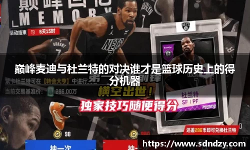 巅峰麦迪与杜兰特的对决谁才是篮球历史上的得分机器